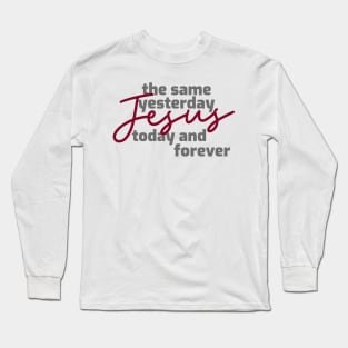 Jesus is the same yesterday today and forever Long Sleeve T-Shirt